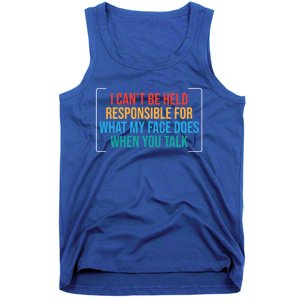 I Can't Be Responsible For What My Face Does When You Talk Funny Gift Tank Top