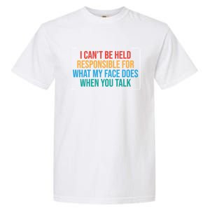 I Can't Be Responsible For What My Face Does When You Talk Funny Gift Garment-Dyed Heavyweight T-Shirt