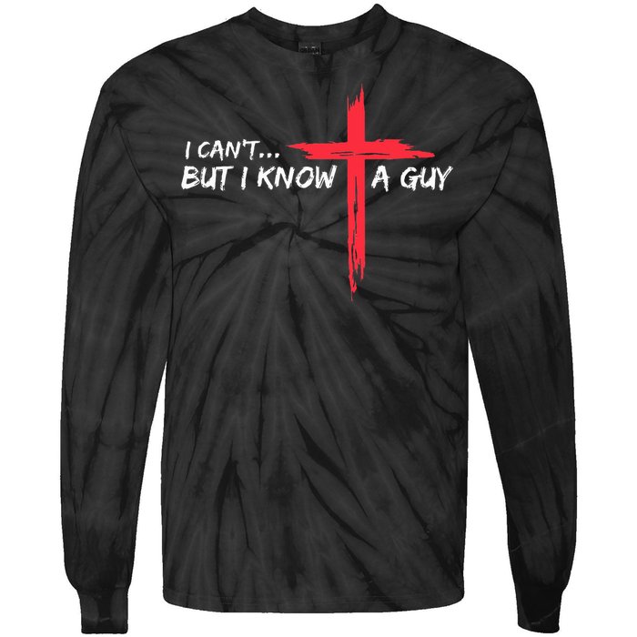 I CanT But I Know A Guy Jesus Cross Funny Christian Tie-Dye Long Sleeve Shirt