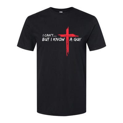 I CanT But I Know A Guy Jesus Cross Funny Christian Softstyle CVC T-Shirt