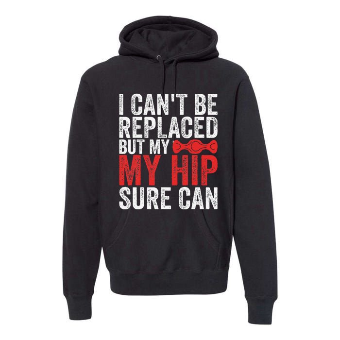 I CanT Be Replaced But My Hip Sure Can Funny Hip Premium Hoodie