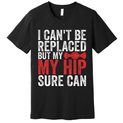 I CanT Be Replaced But My Hip Sure Can Funny Hip Premium T-Shirt