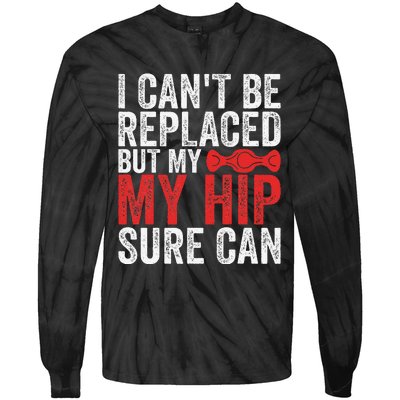 I CanT Be Replaced But My Hip Sure Can Funny Hip Tie-Dye Long Sleeve Shirt