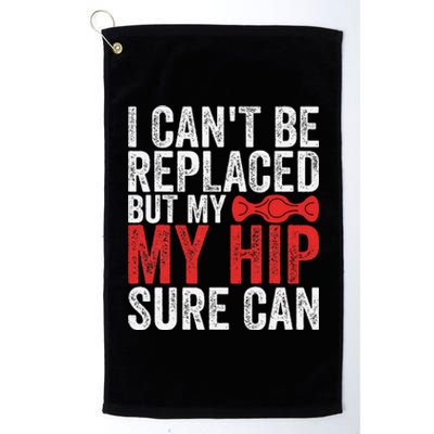 I CanT Be Replaced But My Hip Sure Can Funny Hip Platinum Collection Golf Towel