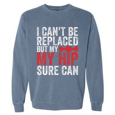 I CanT Be Replaced But My Hip Sure Can Funny Hip Garment-Dyed Sweatshirt