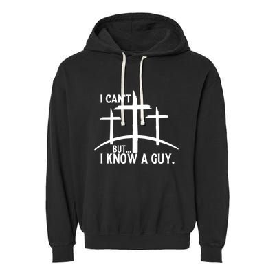 I CanT But I Know A Guy Christian Garment-Dyed Fleece Hoodie