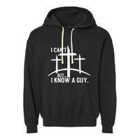 I CanT But I Know A Guy Christian Garment-Dyed Fleece Hoodie
