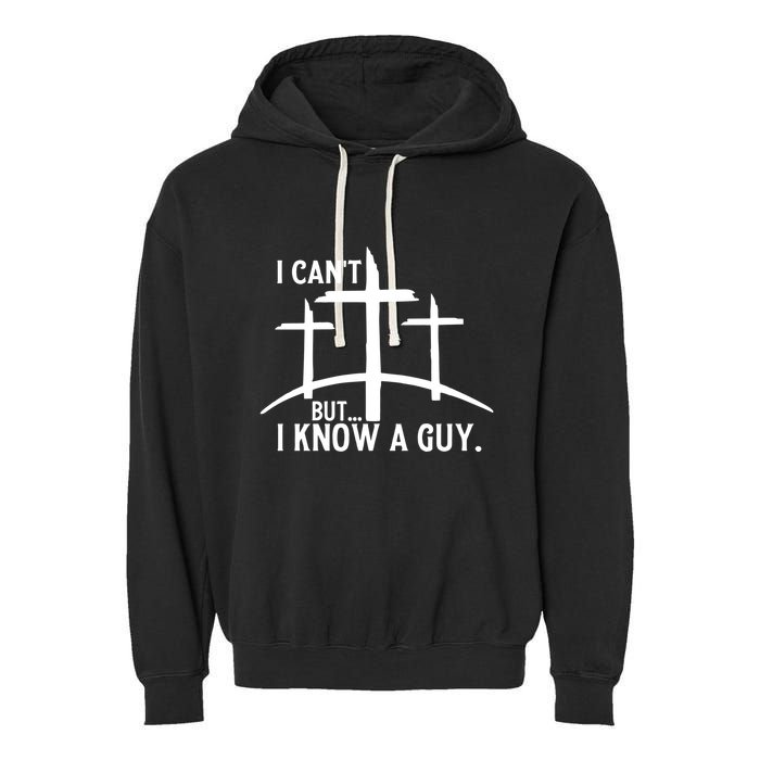 I CanT But I Know A Guy Christian Garment-Dyed Fleece Hoodie