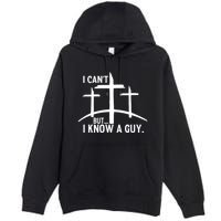 I CanT But I Know A Guy Christian Premium Pullover Hoodie
