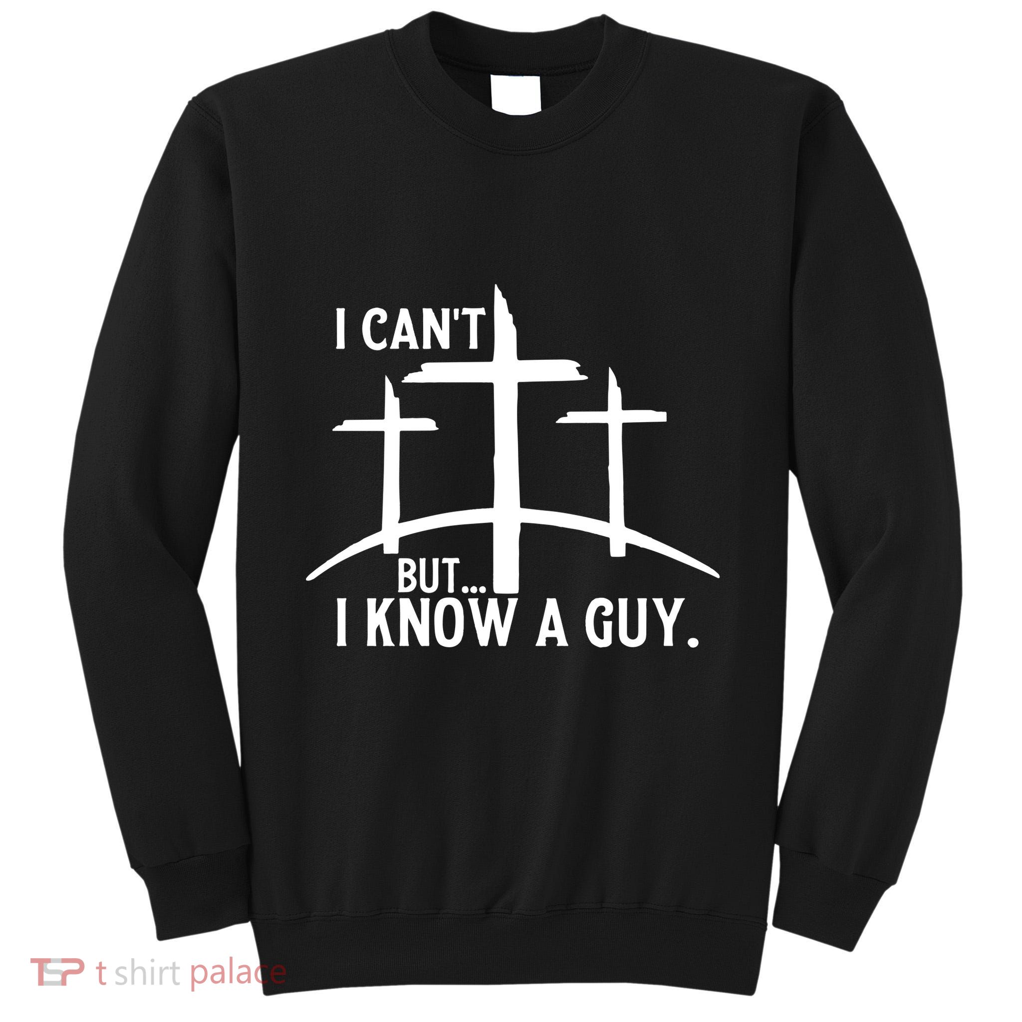 I CanT But I Know A Guy Christian Tall Sweatshirt
