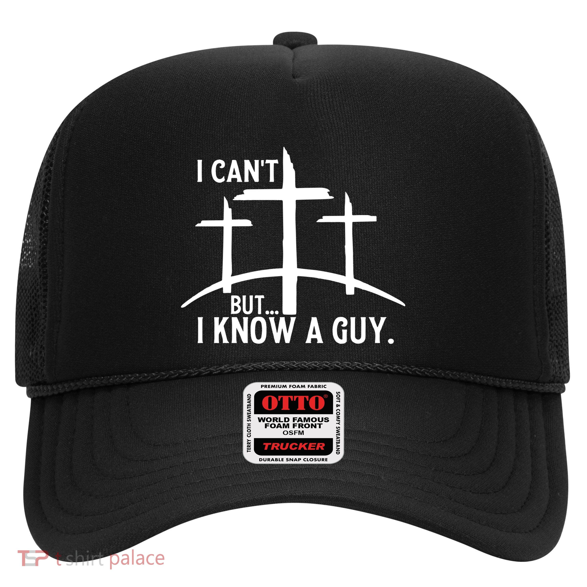 I CanT But I Know A Guy Christian Trucker Hat