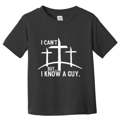 I CanT But I Know A Guy Christian Toddler T-Shirt