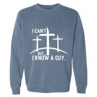I CanT But I Know A Guy Christian Garment-Dyed Sweatshirt