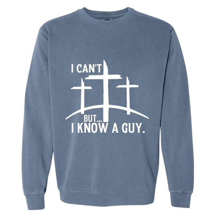 I CanT But I Know A Guy Christian Garment-Dyed Sweatshirt