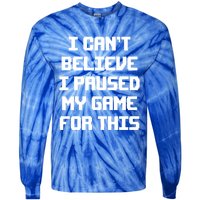 I Cant Believe I Paused My Game For This Gift Tie-Dye Long Sleeve Shirt