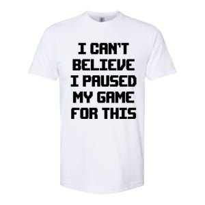 I Cant Believe I Paused My Game For This Gift Softstyle CVC T-Shirt