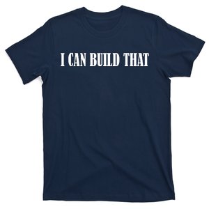 I Can Build That Woodworking Carpenter Quote Gift T-Shirt