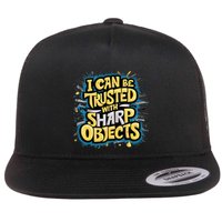 I Can Be Trusted With Sharp Objects Funny Chefs & Crafters Flat Bill Trucker Hat