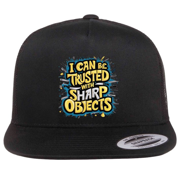 I Can Be Trusted With Sharp Objects Funny Chefs & Crafters Flat Bill Trucker Hat