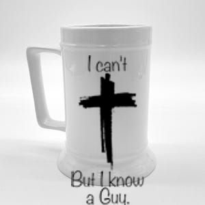 I Cant But I Know A Guy Jesus Cross Funny Christian Beer Stein