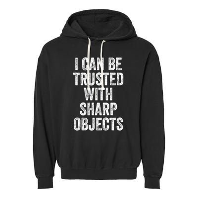 I Can Be Trusted With Sharp Objects Sarcastic Saying Garment-Dyed Fleece Hoodie
