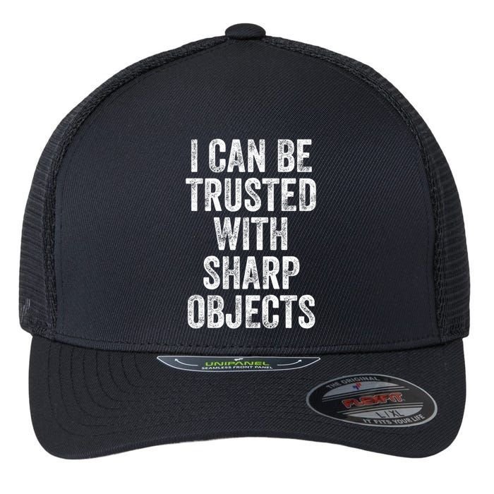 I Can Be Trusted With Sharp Objects Sarcastic Saying Flexfit Unipanel Trucker Cap