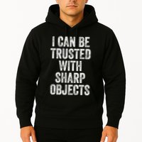 I Can Be Trusted With Sharp Objects Sarcastic Saying Hoodie