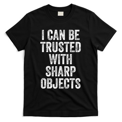 I Can Be Trusted With Sharp Objects Sarcastic Saying T-Shirt