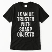 I Can Be Trusted With Sharp Objects Sarcastic Saying Tall T-Shirt