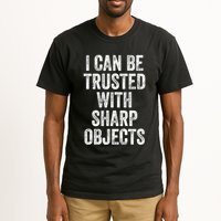 I Can Be Trusted With Sharp Objects Sarcastic Saying Tall T-Shirt