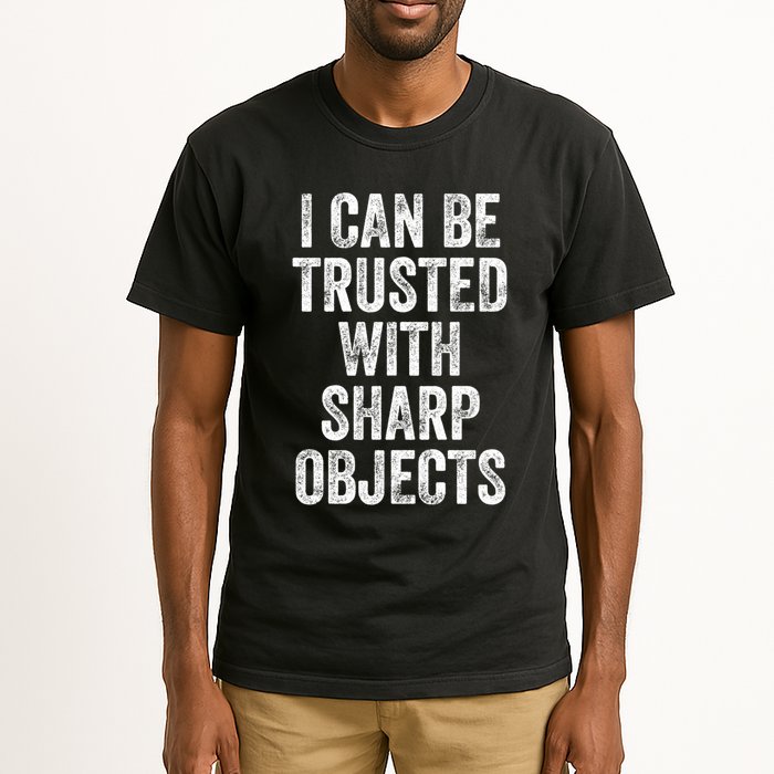 I Can Be Trusted With Sharp Objects Sarcastic Saying Tall T-Shirt