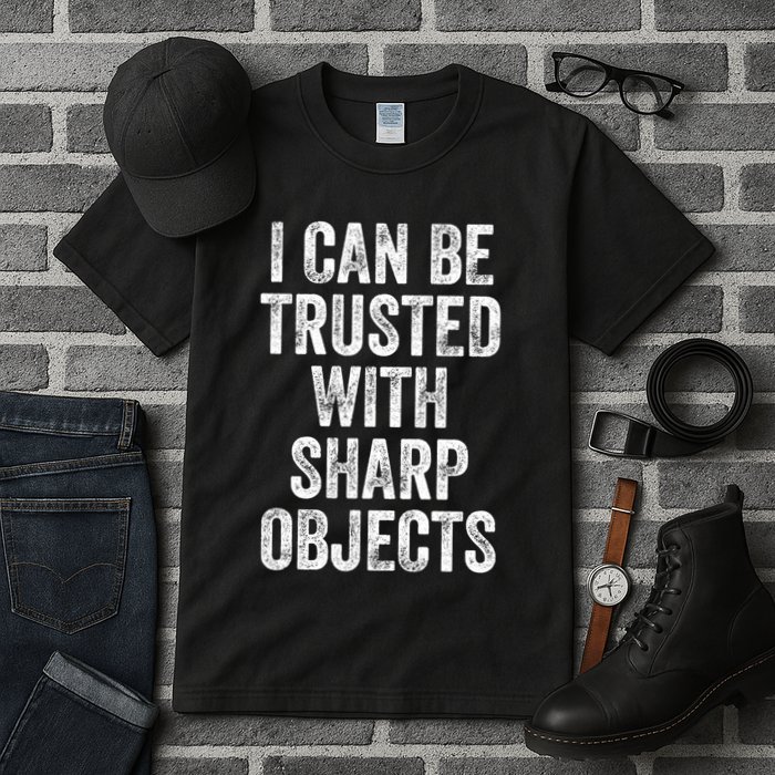 I Can Be Trusted With Sharp Objects Sarcastic Saying Tall T-Shirt