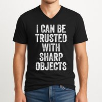 I Can Be Trusted With Sharp Objects Sarcastic Saying V-Neck T-Shirt