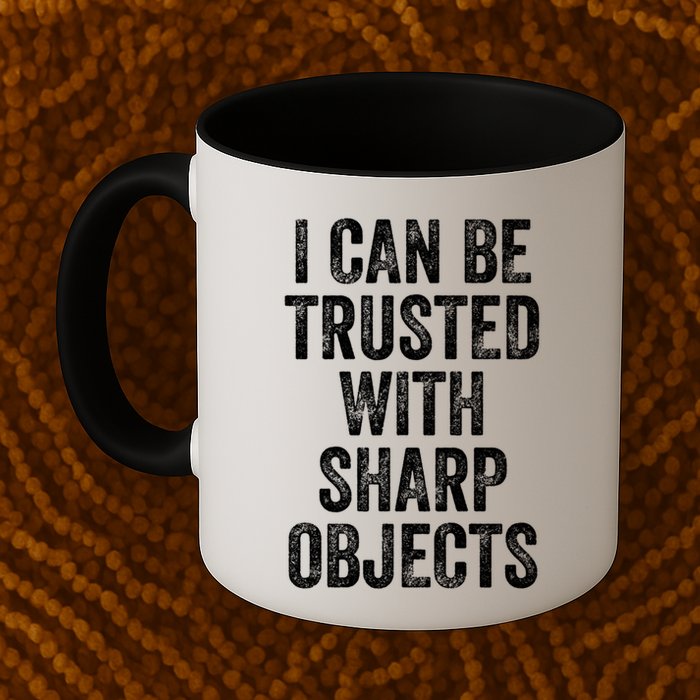 I Can Be Trusted With Sharp Objects Sarcastic Saying Mug