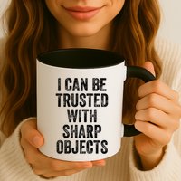 I Can Be Trusted With Sharp Objects Sarcastic Saying Mug