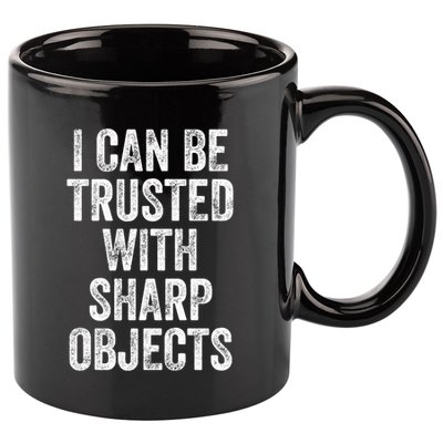 I Can Be Trusted With Sharp Objects Sarcastic Saying 11oz C Handle Ceramic Mug