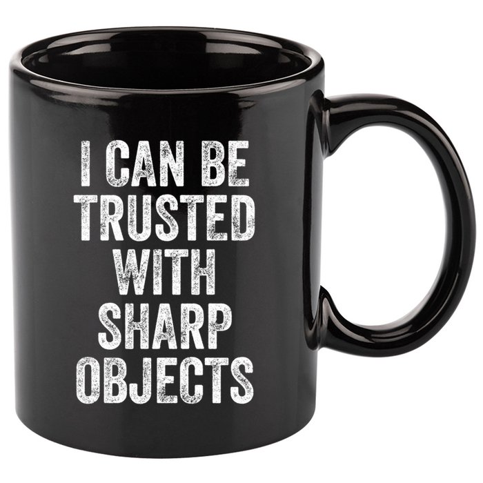 I Can Be Trusted With Sharp Objects Sarcastic Saying 11oz C Handle Ceramic Mug