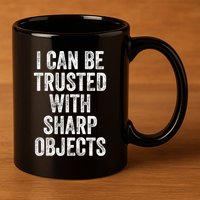 I Can Be Trusted With Sharp Objects Sarcastic Saying 11oz C Handle Ceramic Mug