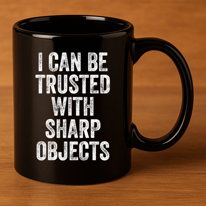 I Can Be Trusted With Sharp Objects Sarcastic Saying 11oz C Handle Ceramic Mug