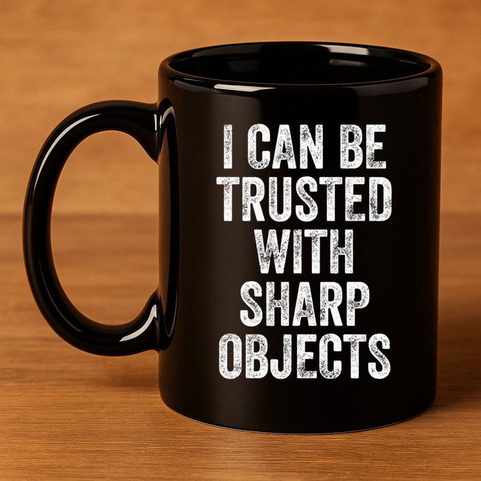 I Can Be Trusted With Sharp Objects Sarcastic Saying 11oz C Handle Ceramic Mug
