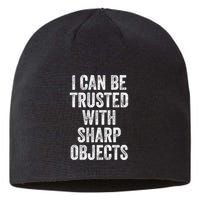 I Can Be Trusted With Sharp Objects Sarcastic Saying Sustainable Beanie