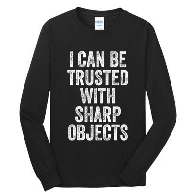 I Can Be Trusted With Sharp Objects Sarcastic Saying Tall Long Sleeve T-Shirt