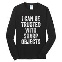 I Can Be Trusted With Sharp Objects Sarcastic Saying Tall Long Sleeve T-Shirt