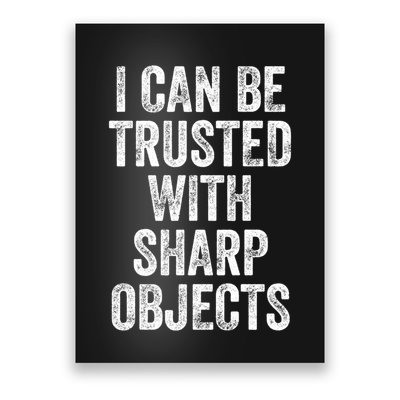 I Can Be Trusted With Sharp Objects Sarcastic Saying Poster