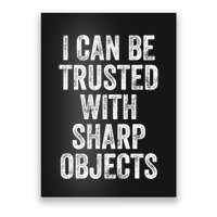 I Can Be Trusted With Sharp Objects Sarcastic Saying Poster