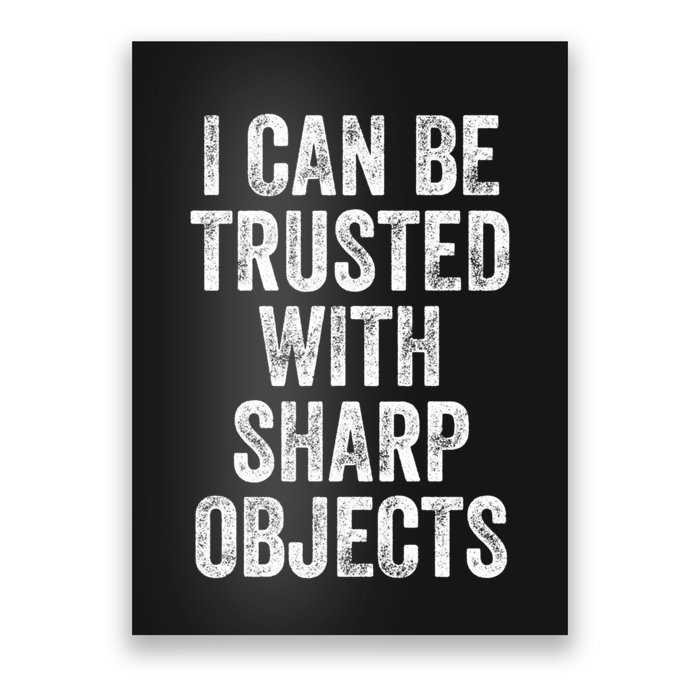 I Can Be Trusted With Sharp Objects Sarcastic Saying Poster