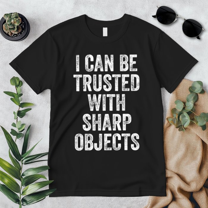 I Can Be Trusted With Sharp Objects Sarcastic Saying Premium T-Shirt