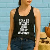 I Can Be Trusted With Sharp Objects Sarcastic Saying Womens Tank Top