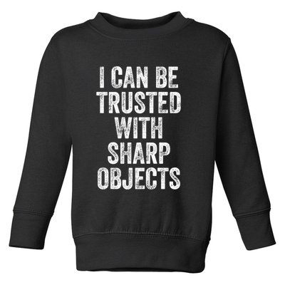 I Can Be Trusted With Sharp Objects Sarcastic Saying Toddler Sweatshirt
