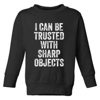 I Can Be Trusted With Sharp Objects Sarcastic Saying Toddler Sweatshirt